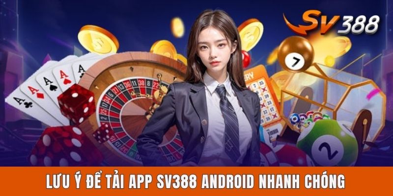 Lưu ý để tải app Sv388 Android nhanh chóng